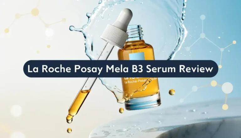La Roche Posay Mela B3 Serum Review 2026: Ultimate Guide